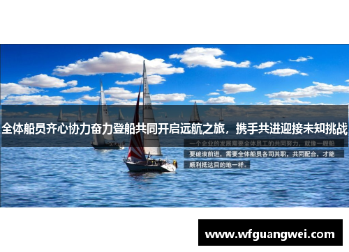 全体船员齐心协力奋力登船共同开启远航之旅，携手共进迎接未知挑战